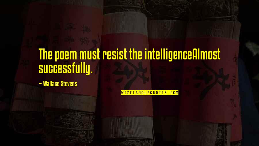 Freutoy Quotes By Wallace Stevens: The poem must resist the intelligenceAlmost successfully.