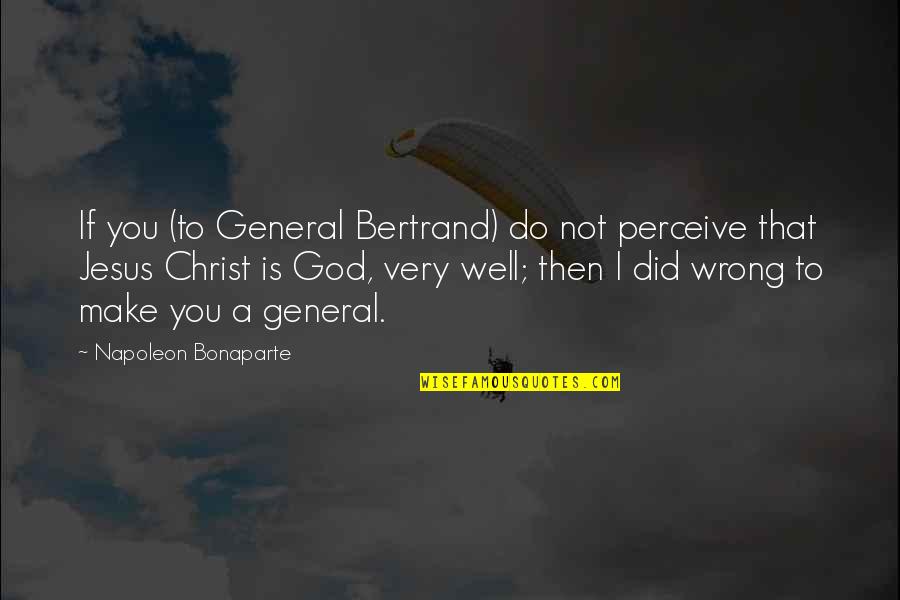 Frew Quotes By Napoleon Bonaparte: If you (to General Bertrand) do not perceive