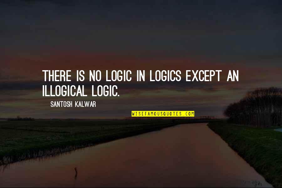 Frewini Quotes By Santosh Kalwar: There is no logic in logics except an Frewini Quotes By Santosh Kalwar: There is no logic in logics except an