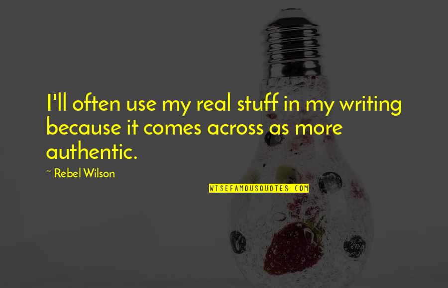 Frey Dakkar Quotes By Rebel Wilson: I'll often use my real stuff in my Frey Dakkar Quotes By Rebel Wilson: I'll often use my real stuff in my