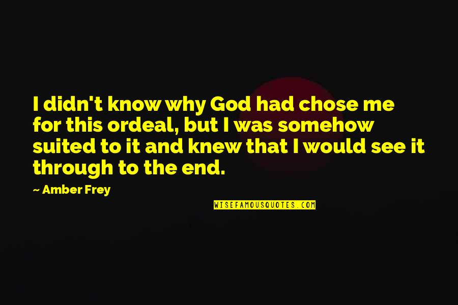 Frey Quotes By Amber Frey: I didn't know why God had chose me Frey Quotes By Amber Frey: I didn't know why God had chose me
