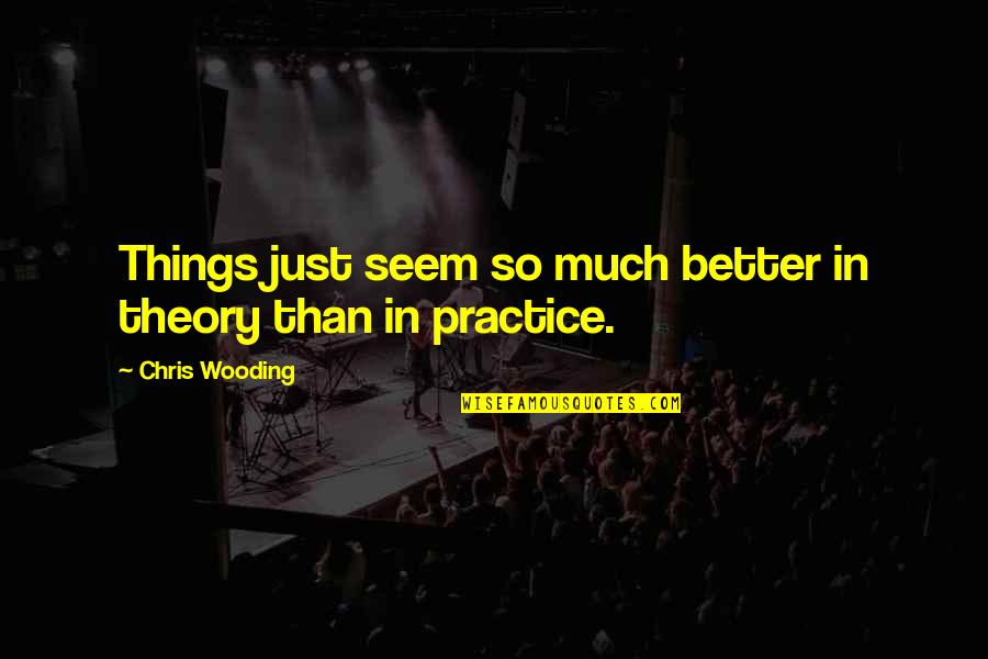 Frey Quotes By Chris Wooding: Things just seem so much better in theory Frey Quotes By Chris Wooding: Things just seem so much better in theory