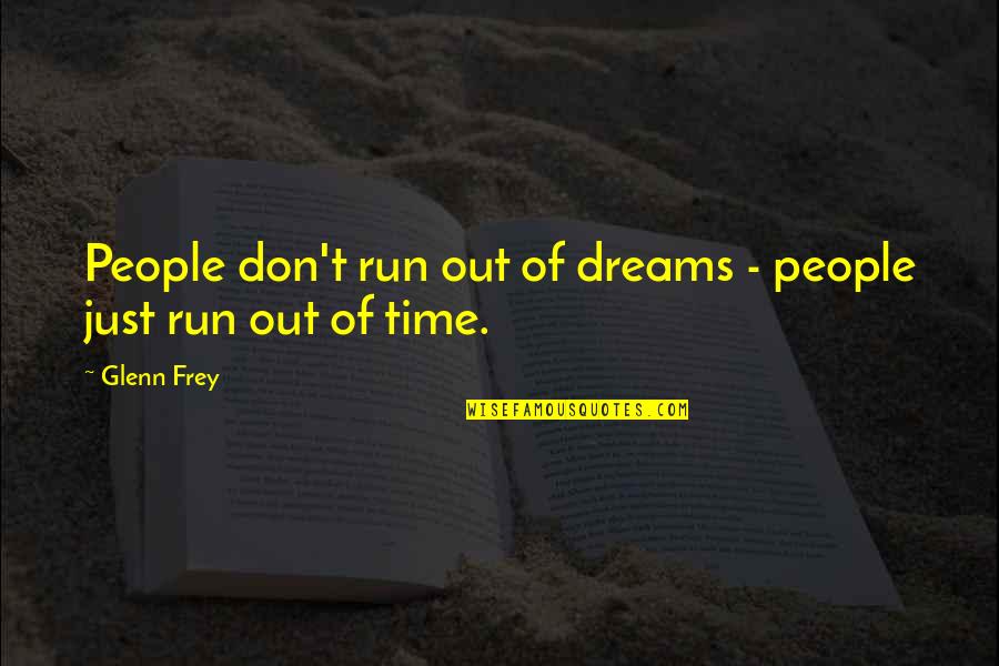 Frey Quotes By Glenn Frey: People don't run out of dreams - people