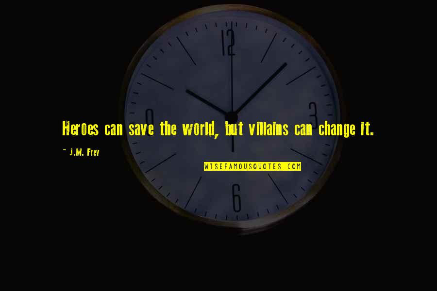 Frey Quotes By J.M. Frey: Heroes can save the world, but villains can