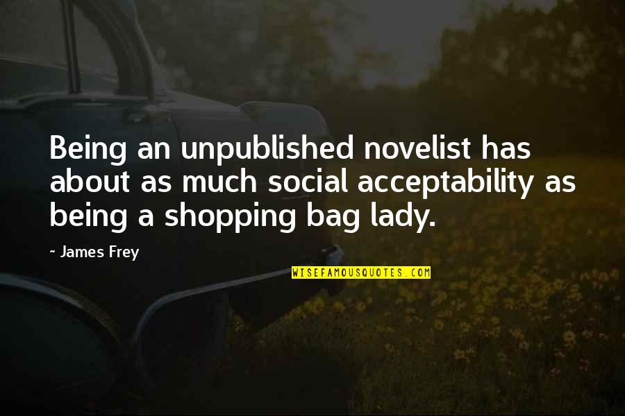 Frey Quotes By James Frey: Being an unpublished novelist has about as much Frey Quotes By James Frey: Being an unpublished novelist has about as much