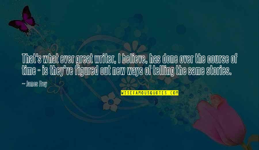 Frey Quotes By James Frey: That's what ever great writer, I believe, has Frey Quotes By James Frey: That's what ever great writer, I believe, has