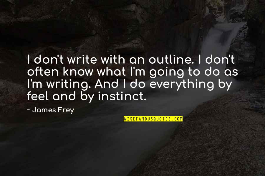 Frey Quotes By James Frey: I don't write with an outline. I don't Frey Quotes By James Frey: I don't write with an outline. I don't