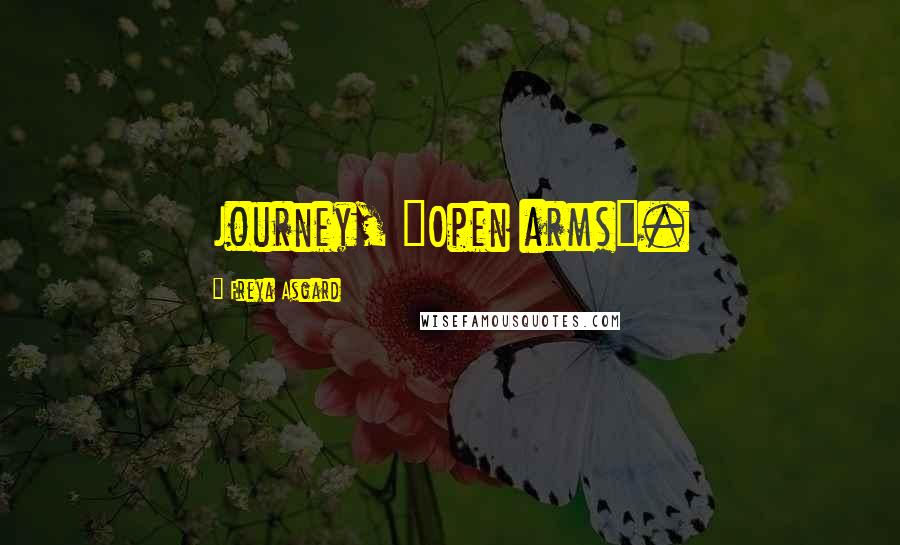 Freya Asgard quotes: Journey, "Open arms".