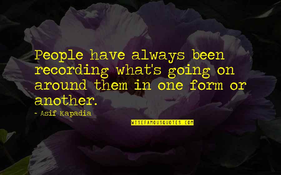 Freya Ff9 Quotes By Asif Kapadia: People have always been recording what's going on