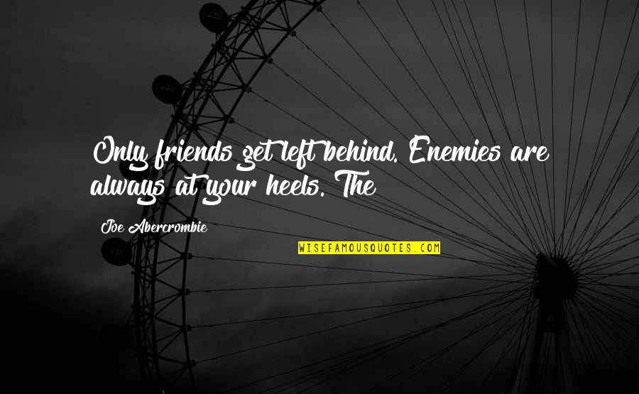 Freya Madeline Stark Quotes By Joe Abercrombie: Only friends get left behind. Enemies are always Freya Madeline Stark Quotes By Joe Abercrombie: Only friends get left behind. Enemies are always