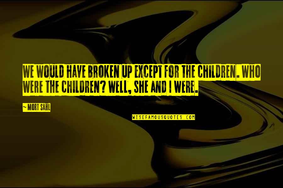 Freya Madeline Stark Quotes By Mort Sahl: We would have broken up except for the Freya Madeline Stark Quotes By Mort Sahl: We would have broken up except for the
