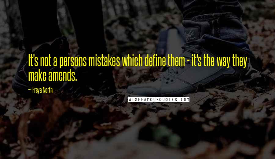 Freya North quotes: It's not a persons mistakes which define them - it's the way they make amends.