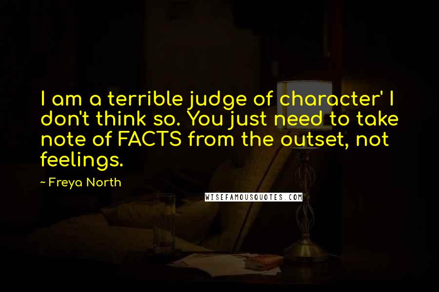 Freya North quotes: I am a terrible judge of character' I don't think so. You just need to take note of FACTS from the outset, not feelings.