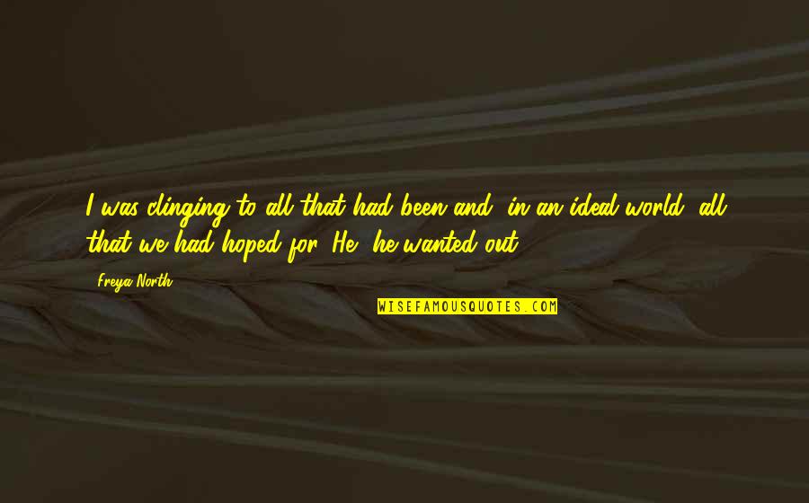 Freya North Quotes By Freya North: I was clinging to all that had been Freya North Quotes By Freya North: I was clinging to all that had been