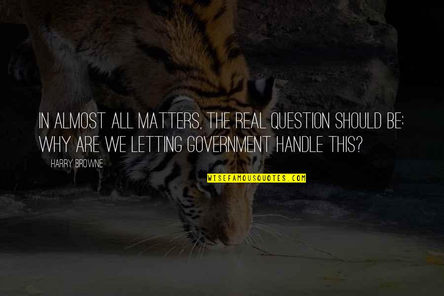 Freya North Quotes By Harry Browne: In almost all matters, the real question should Freya North Quotes By Harry Browne: In almost all matters, the real question should