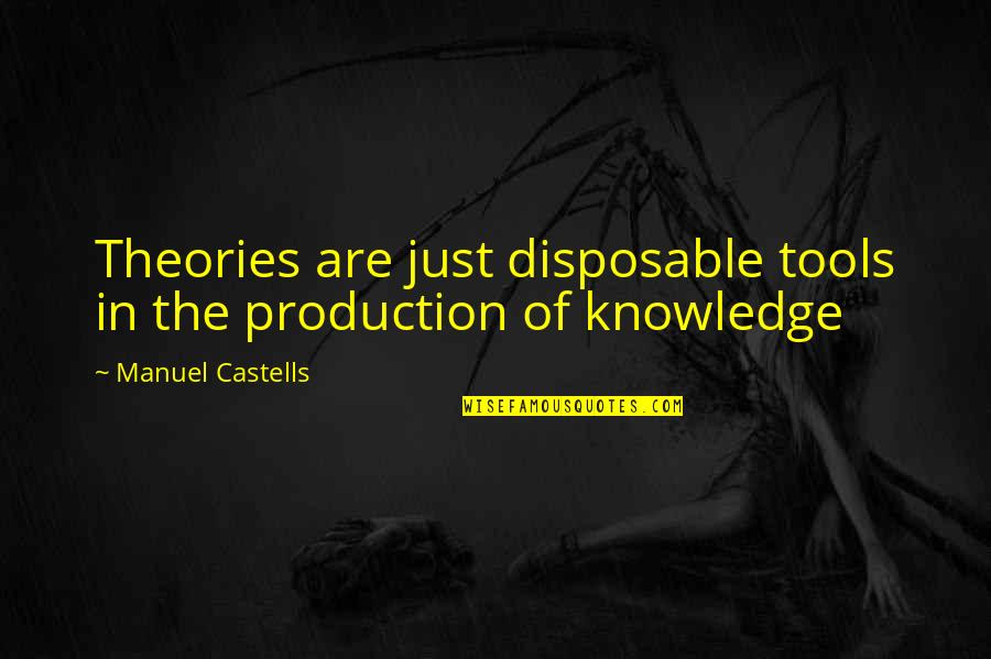 Freya North Quotes By Manuel Castells: Theories are just disposable tools in the production Freya North Quotes By Manuel Castells: Theories are just disposable tools in the production