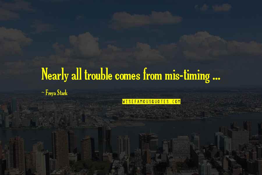 Freya Quotes By Freya Stark: Nearly all trouble comes from mis-timing ... Freya Quotes By Freya Stark: Nearly all trouble comes from mis-timing ...