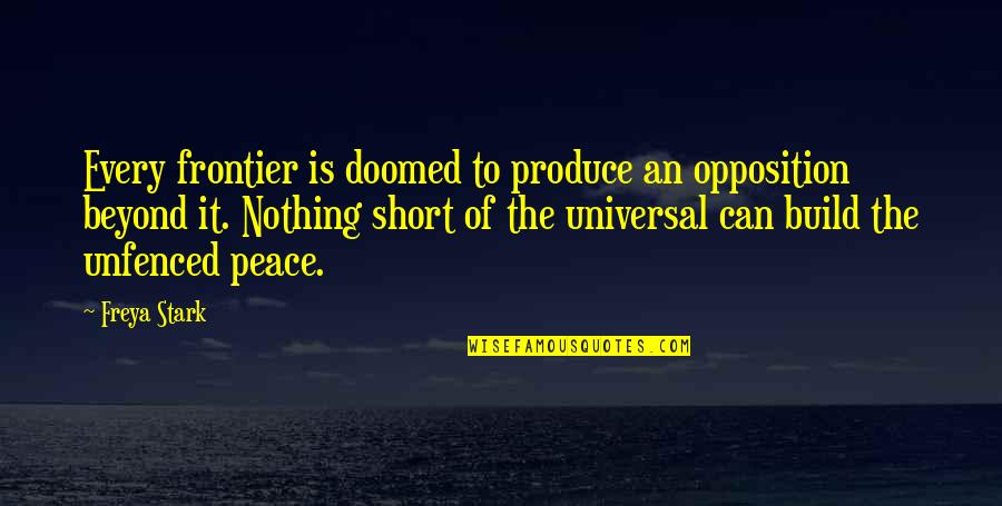 Freya Quotes By Freya Stark: Every frontier is doomed to produce an opposition