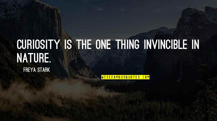 Freya Quotes By Freya Stark: Curiosity is the one thing invincible in Nature.
