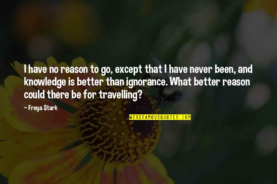 Freya Quotes By Freya Stark: I have no reason to go, except that Freya Quotes By Freya Stark: I have no reason to go, except that