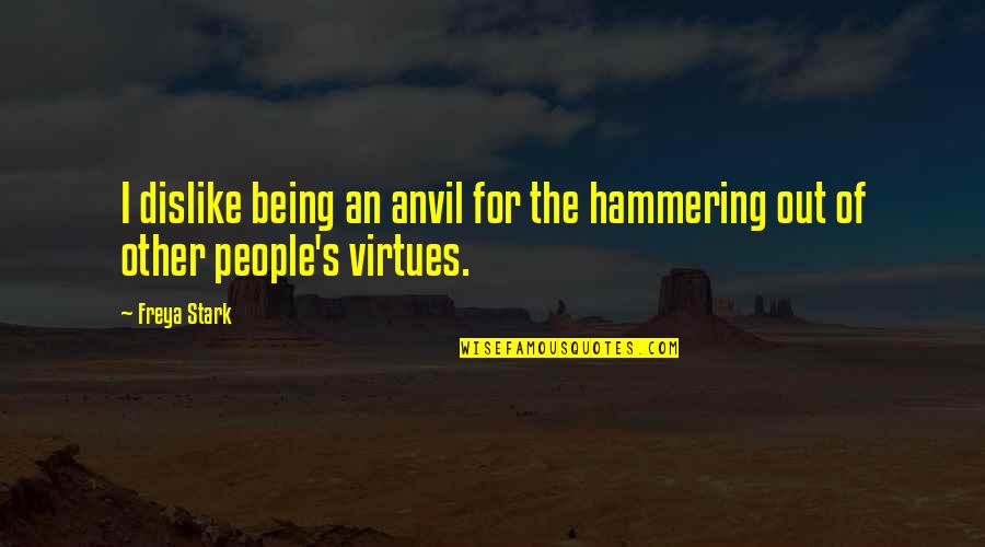 Freya Quotes By Freya Stark: I dislike being an anvil for the hammering