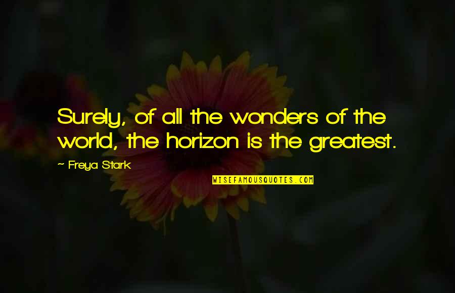 Freya Quotes By Freya Stark: Surely, of all the wonders of the world,