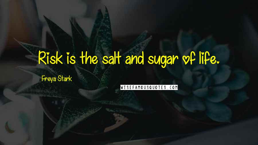 Freya Stark quotes: Risk is the salt and sugar of life.