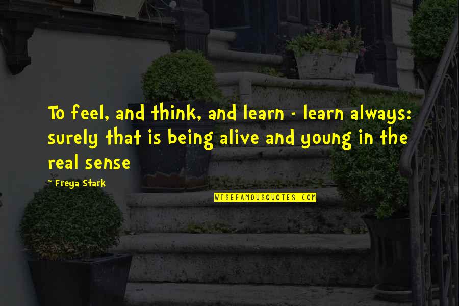Freya Stark Quotes By Freya Stark: To feel, and think, and learn - learn