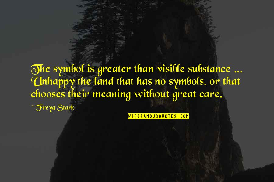 Freya Stark Quotes By Freya Stark: The symbol is greater than visible substance ...