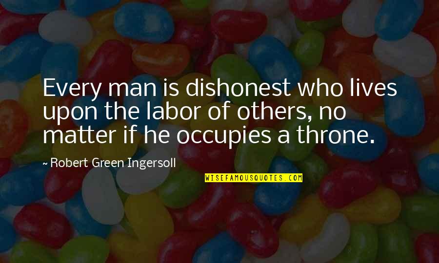 Freyas Tears Quotes By Robert Green Ingersoll: Every man is dishonest who lives upon the