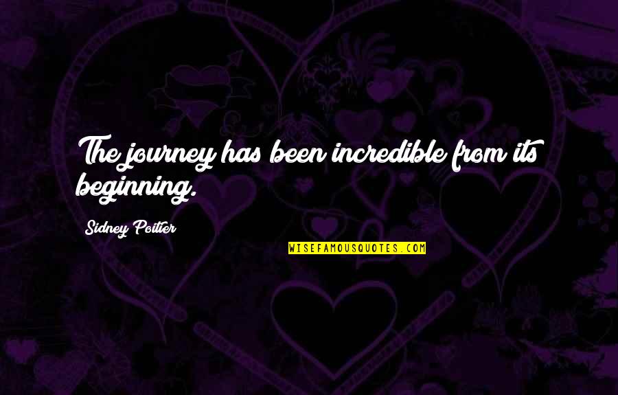 Freyberg Hinkle Quotes By Sidney Poitier: The journey has been incredible from its beginning. Freyberg Hinkle Quotes By Sidney Poitier: The journey has been incredible from its beginning.