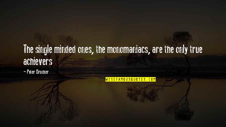 Freydis Sharland Quotes By Peter Drucker: The single minded ones, the monomaniacs, are the