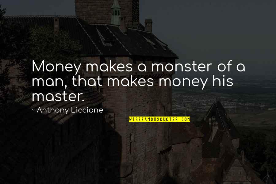 Freydoon Kusani Quotes By Anthony Liccione: Money makes a monster of a man, that