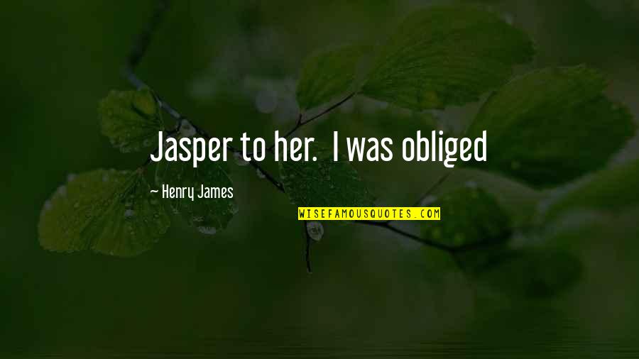 Freyer Battery Quotes By Henry James: Jasper to her. I was obliged Freyer Battery Quotes By Henry James: Jasper to her. I was obliged