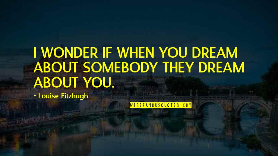 Freyer Battery Quotes By Louise Fitzhugh: I WONDER IF WHEN YOU DREAM ABOUT SOMEBODY Freyer Battery Quotes By Louise Fitzhugh: I WONDER IF WHEN YOU DREAM ABOUT SOMEBODY