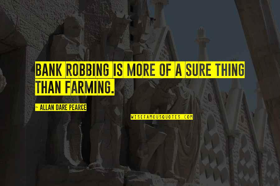 Freyer Laureta Quotes By Allan Dare Pearce: Bank robbing is more of a sure thing Freyer Laureta Quotes By Allan Dare Pearce: Bank robbing is more of a sure thing