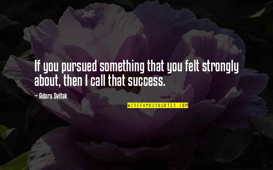 Freyers Quotes By Adora Svitak: If you pursued something that you felt strongly