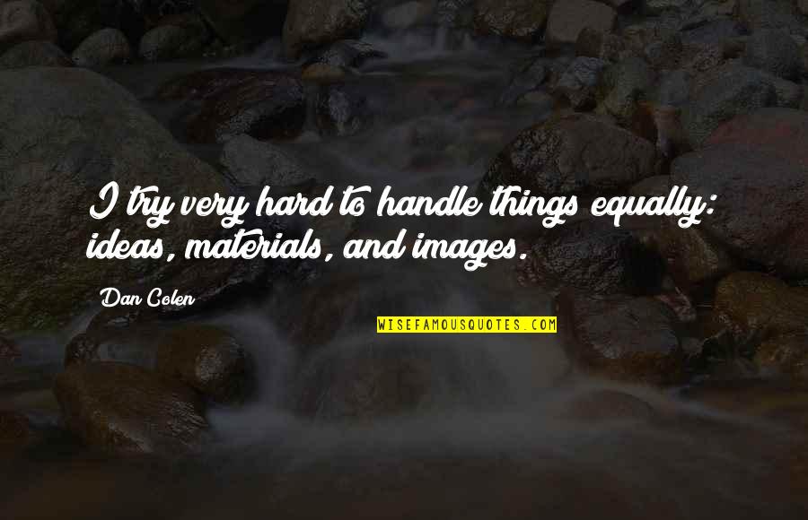 Freyers Quotes By Dan Colen: I try very hard to handle things equally: