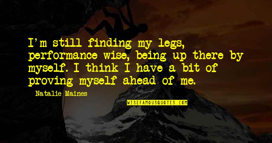 Freyers Quotes By Natalie Maines: I'm still finding my legs, performance-wise, being up