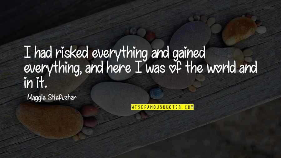 Freyling Mendels Quotes By Maggie Stiefvater: I had risked everything and gained everything, and Freyling Mendels Quotes By Maggie Stiefvater: I had risked everything and gained everything, and