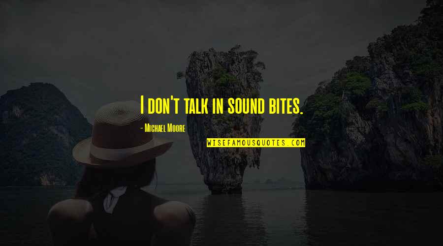 Freyling Mendels Quotes By Michael Moore: I don't talk in sound bites. Freyling Mendels Quotes By Michael Moore: I don't talk in sound bites.
