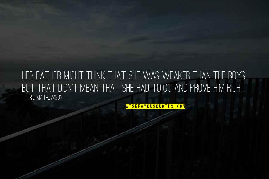 Freylinger Armurier Quotes By R.L. Mathewson: Her father might think that she was weaker Freylinger Armurier Quotes By R.L. Mathewson: Her father might think that she was weaker