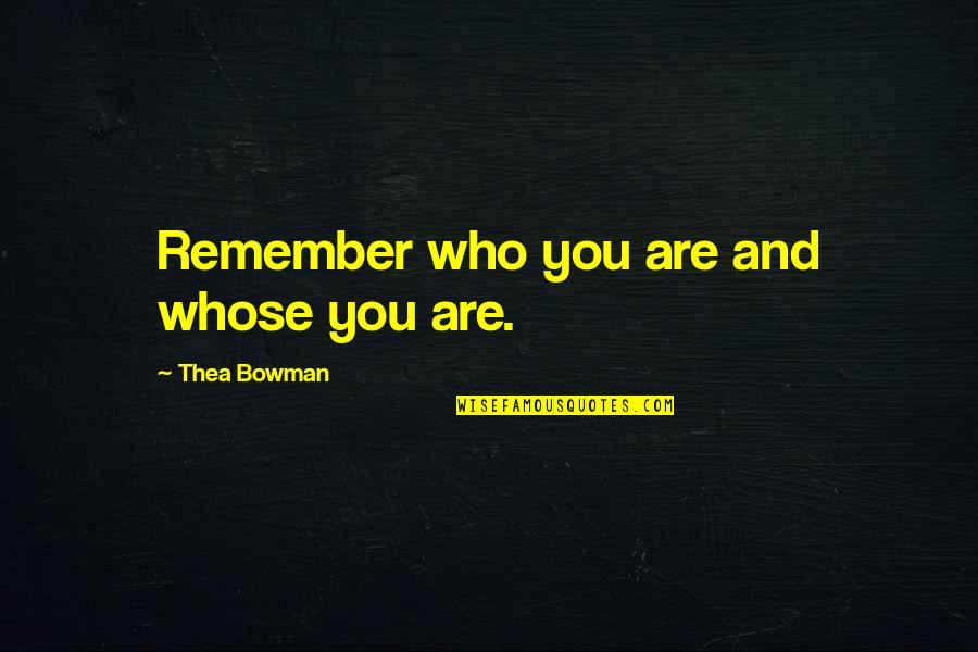 Freylinger Armurier Quotes By Thea Bowman: Remember who you are and whose you are. Freylinger Armurier Quotes By Thea Bowman: Remember who you are and whose you are.