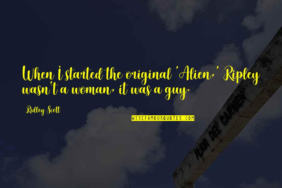Freyman Manuel Quotes By Ridley Scott: When I started the original 'Alien,' Ripley wasn't