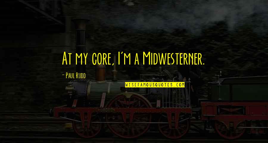 Freymann And Associates Quotes By Paul Rudd: At my core, I'm a Midwesterner. Freymann And Associates Quotes By Paul Rudd: At my core, I'm a Midwesterner.