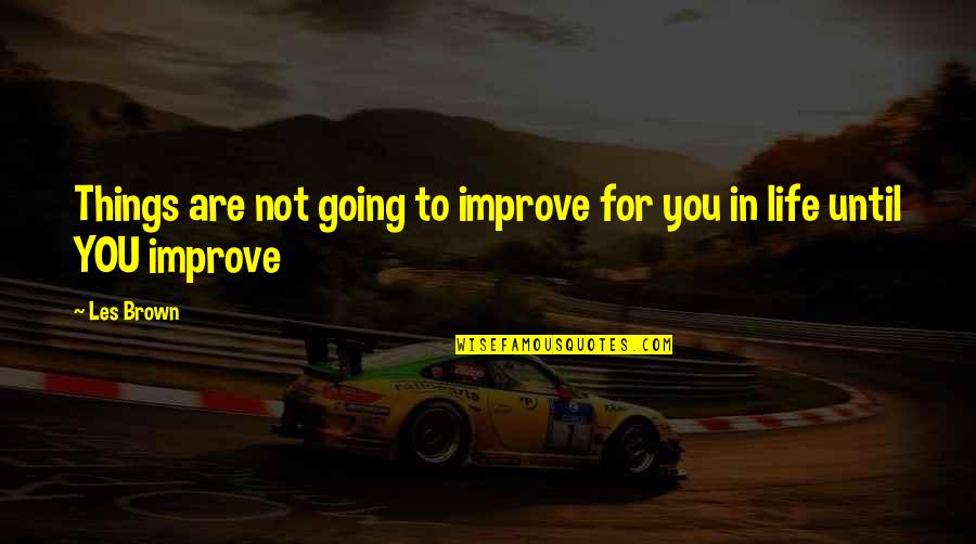 Freyrik Quotes By Les Brown: Things are not going to improve for you