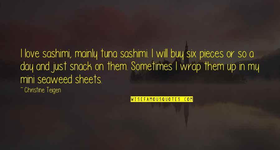 Freysmiles Quotes By Christine Teigen: I love sashimi, mainly tuna sashimi. I will Freysmiles Quotes By Christine Teigen: I love sashimi, mainly tuna sashimi. I will