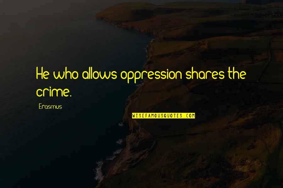 Frfr Funny Quotes By Erasmus: He who allows oppression shares the crime.