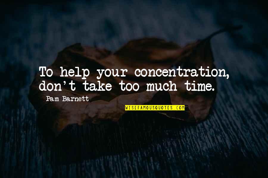 Frheajaimil Quotes By Pam Barnett: To help your concentration, don't take too much Frheajaimil Quotes By Pam Barnett: To help your concentration, don't take too much