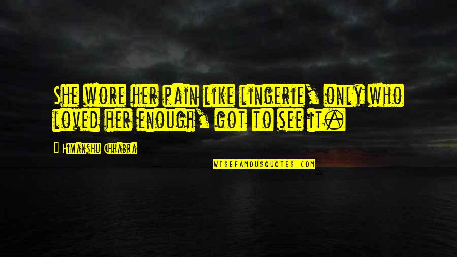 Frheax Quotes By Himanshu Chhabra: She wore her pain like lingerie, only who Frheax Quotes By Himanshu Chhabra: She wore her pain like lingerie, only who